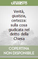 Verità, giustizia, certezza: sulla cosa giudicata nel diritto della Chiesa libro