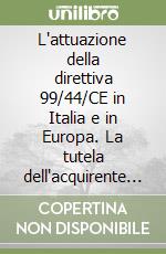 L'attuazione della direttiva 99/44/CE in Italia e in Europa. La tutela dell'acquirente di beni di consumo. Atti del Convegno internazionale (Padova, 2001) libro