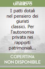 I patti dotali nel pensiero dei giuristi classici. Per l'autonomia privata nei rapporti patrimoniali tra i coniugi libro