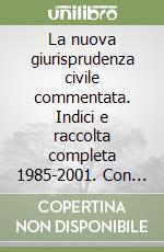 La nuova giurisprudenza civile commentata. Indici e raccolta completa 1985-2001. Con CD-ROM libro