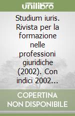 Studium iuris. Rivista per la formazione nelle professioni giuridiche (2002). Con indici 2002 primo semestre. Vol. 7-8 libro