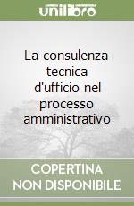 La consulenza tecnica d'ufficio nel processo amministrativo libro