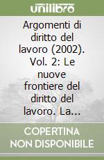 Argomenti di diritto del lavoro (2002). Vol. 2: Le nuove frontiere del diritto del lavoro. La parabola della subordinazione: riflessioni su Ludovico Barassi. Interposizione di manodopera... libro