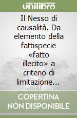 Il Nesso di causalità. Da elemento della fattispecie «fatto illecito» a criterio di limitazione del risarcimento del danno libro