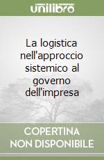 La logistica nell'approccio sistemico al governo dell'impresa