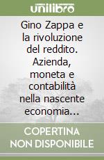 Gino Zappa e la rivoluzione del reddito. Azienda, moneta e contabilità nella nascente economia aziendale libro