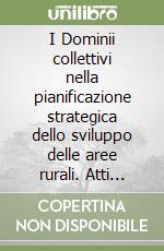 I Dominii collettivi nella pianificazione strategica dello sviluppo delle aree rurali. Atti della 7ª Riunione scientifica (Trento, 8-9 novembre 2001) libro