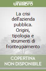 La crisi dell'azienda pubblica. Origini, tipologia e strumenti di fronteggiamento libro