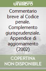 Commentario breve al Codice penale. Complemento giurisprudenziale. Appendice di aggiornamento (2002) libro