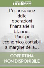 L'esposizione delle operazioni finanziarie in bilancio. Principi economico-contabili a margine della riforma del diritto societario libro