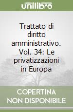 Trattato di diritto amministrativo. Vol. 34: Le privatizzazioni in Europa libro