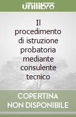 Il procedimento di istruzione probatoria mediante consulente tecnico libro