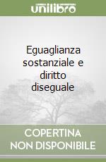 Eguaglianza sostanziale e diritto diseguale libro