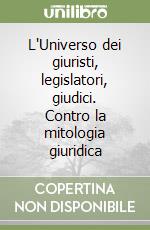 L'Universo dei giuristi, legislatori, giudici. Contro la mitologia giuridica libro