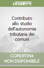 Contributo allo studio dell'autonomia tributaria dei comuni libro