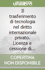 Il trasferimento di tecnologia nel diritto internazionale privato. Licenza e cessione di privative industriali e know-how