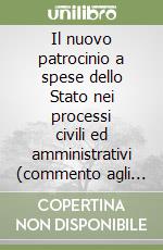 Il nuovo patrocinio a spese dello Stato nei processi civili ed amministrativi (commento agli artt. 74-89 e 119-145 T.U. in materia di spese di giustizia...) libro