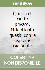 Quesiti di diritto privato. Milleottanta quesiti con le risposte ragionate libro