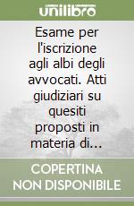 Esame per l'iscrizione agli albi degli avvocati. Atti giudiziari su quesiti proposti in materia di diritto penale libro