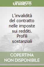 L'invalidità del contratto nelle imposte sui redditi. Profili sostanziali libro