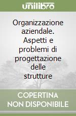 Organizzazione aziendale. Aspetti e problemi di progettazione delle strutture libro