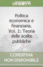 Politica economica e finanziaria. Vol. 1: Teoria delle scelte pubbliche