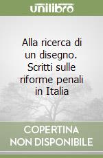 Alla ricerca di un disegno. Scritti sulle riforme penali in Italia libro