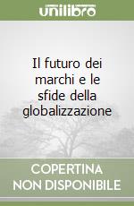 Il futuro dei marchi e le sfide della globalizzazione libro