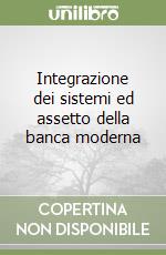 Integrazione dei sistemi ed assetto della banca moderna libro