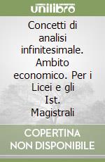 Concetti di analisi infinitesimale. Ambito economico. Per i Licei e gli Ist. Magistrali libro