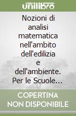 Nozioni di analisi matematica nell'ambito dell'edilizia e dell'ambiente. Per le Scuole superiori libro