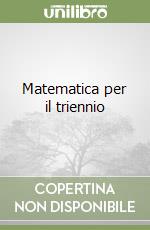 Matematica per il triennio libro