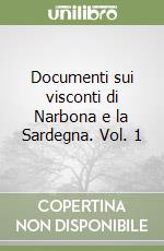 Documenti sui visconti di Narbona e la Sardegna. Vol. 1