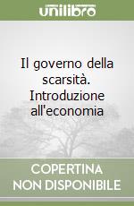 Il governo della scarsità. Introduzione all'economia libro