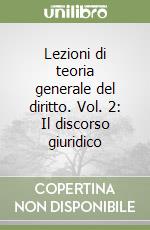 Lezioni di teoria generale del diritto. Vol. 2: Il discorso giuridico