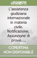 L'assistenza giudiziaria internazionale in materia civile. Notificazione. Assunzione di prove. Informazioni sul diritto straniero libro