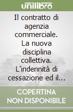 Il contratto di agenzia commerciale. La nuova disciplina collettiva. L'indennità di cessazione ed il suo calcolo. La giurisprudenza aggiornata sull'indennità libro
