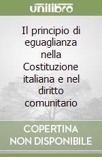 Il principio di eguaglianza nella Costituzione italiana e nel diritto comunitario libro