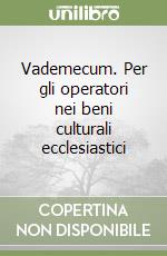 Vademecum. Per gli operatori nei beni culturali ecclesiastici libro