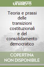 Teoria e prassi delle transizioni costituzionali e del consolidamento democratico libro