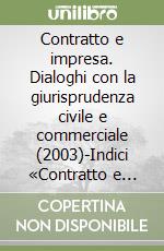 Contratto e impresa. Dialoghi con la giurisprudenza civile e commerciale (2003)-Indici «Contratto e impresa» 1985-2002 e «Contratto e impresa/Europa» 1996-2002. Vol. 1 libro
