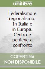 Federalismo e regionalismo. In Italia e in Europa. Centro e periferie a confronto (2) libro