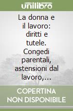 La donna e il lavoro: diritti e tutele. Congedi parentali, astensioni dal lavoro, convivenza more uxorio, mobbing, risarcimento del danno