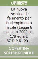 La nuova disciplina del fallimento per inadempimento fiscale (Legge 8 agosto 2002 n. 178 ed art. 87 D.P.R. 29 settembre 1973 n. 602) libro