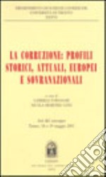 La corruzione: profili storici, attuali, europei e sovranazionali. Atti del Convegno (Trento, 18-19 maggio 2001) libro