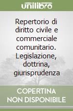 Repertorio di diritto civile e commerciale comunitario. Legislazione, dottrina, giurisprudenza libro