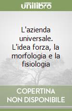 L'azienda universale. L'idea forza, la morfologia e la fisiologia libro