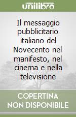 Il messaggio pubblicitario italiano del Novecento nel manifesto, nel cinema e nella televisione libro