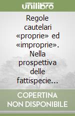 Regole cautelari «proprie» ed «improprie». Nella prospettiva delle fattispecie colpose causalmente orientate libro