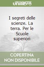 I segreti delle scienze. La terra. Per le Scuole superiori libro